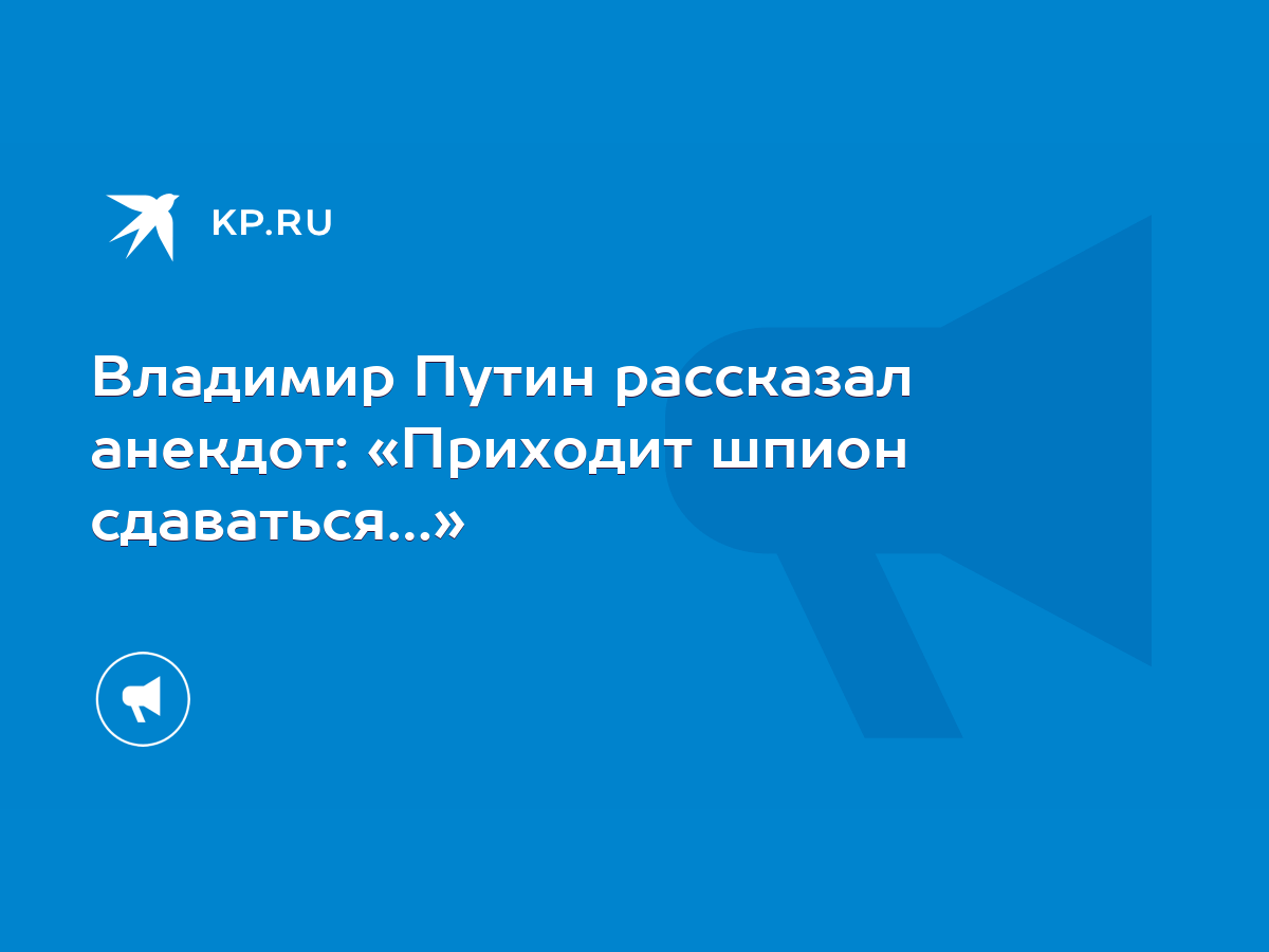 Владимир Путин рассказал анекдот: «Приходит шпион сдаваться…» - KP.RU