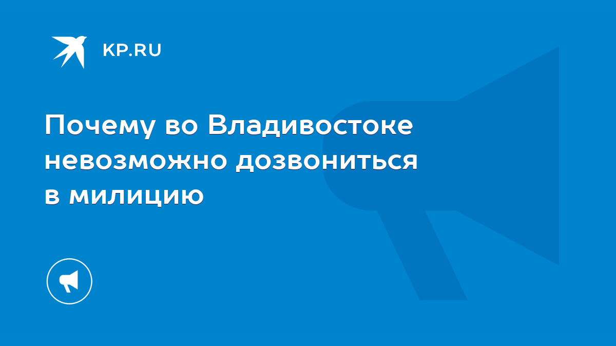 Почему во Владивостоке невозможно дозвониться в милицию - KP.RU