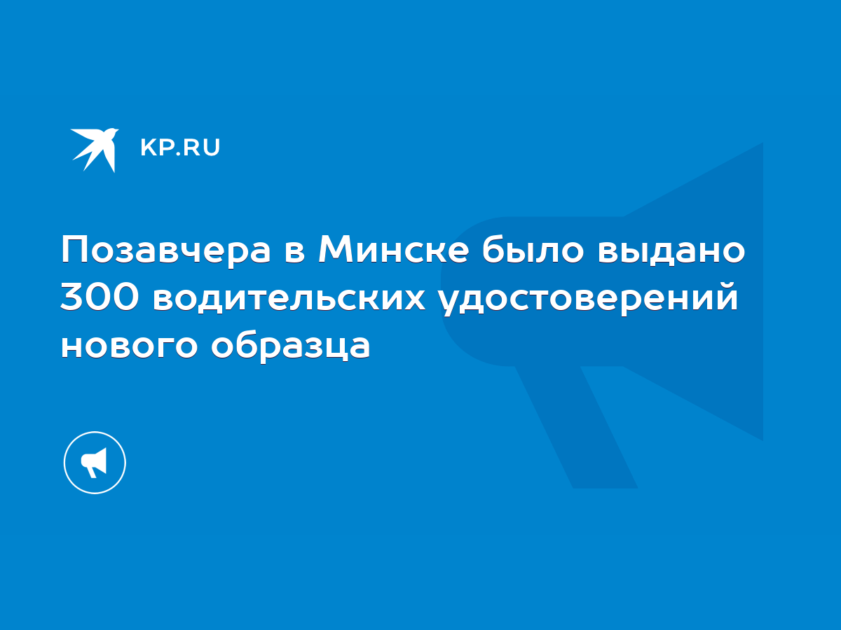 Позавчера в Минске было выдано 300 водительских удостоверений нового  образца - KP.RU