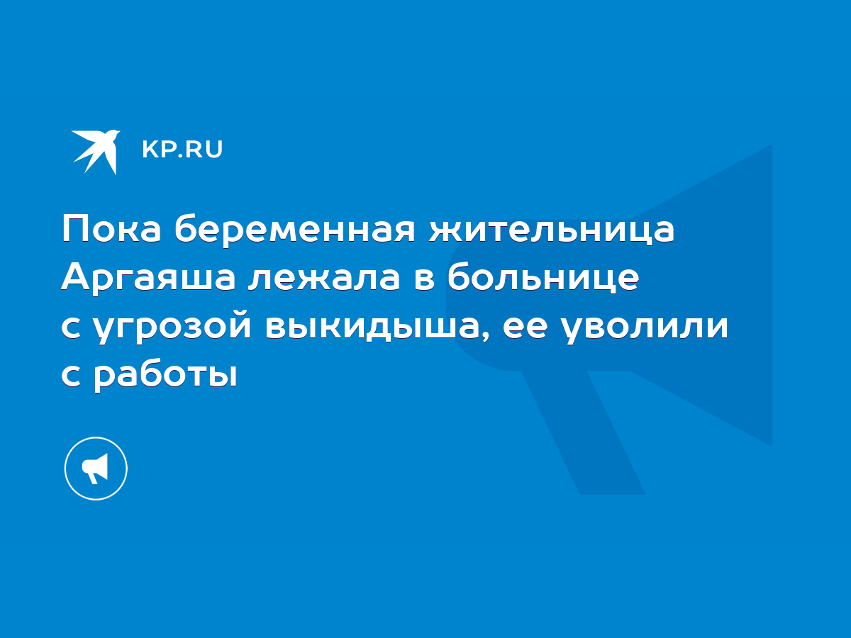 Пока беременная жительница Аргаяша лежала в больнице с угрозой выкидыша, ее  уволили с работы - KP.RU