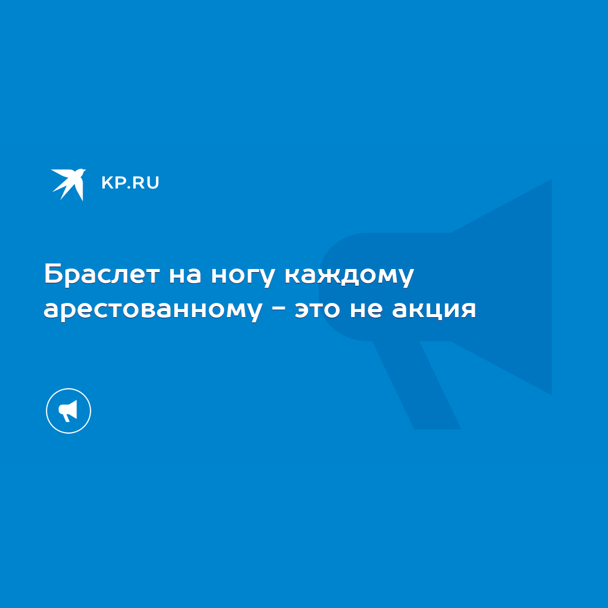 Браслет на ногу каждому арестованному - это не акция - KP.RU