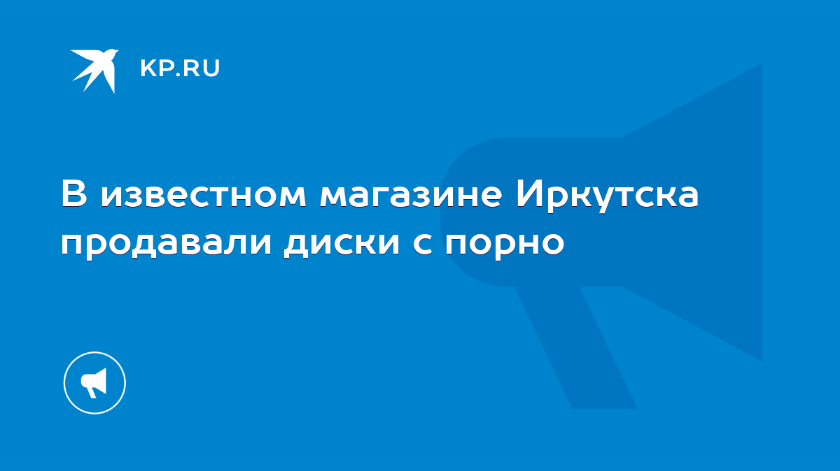 В известном магазине Иркутска продавали диски с порно - KP.RU