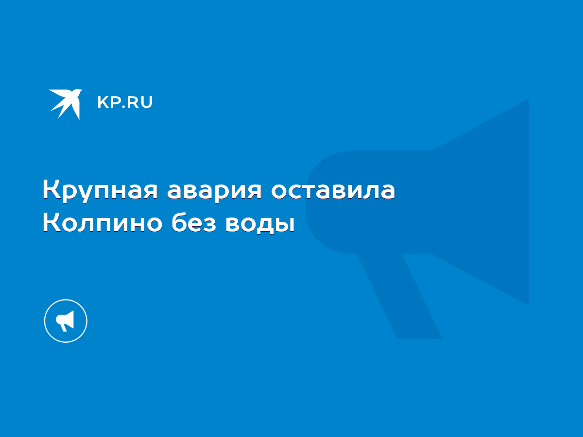 Крупная авария оставила Колпино без воды - KP.RU