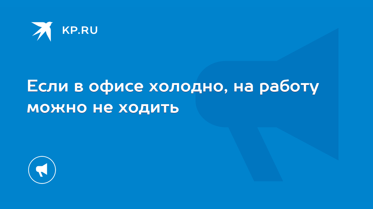 Если в офисе холодно, на работу можно не ходить - KP.RU