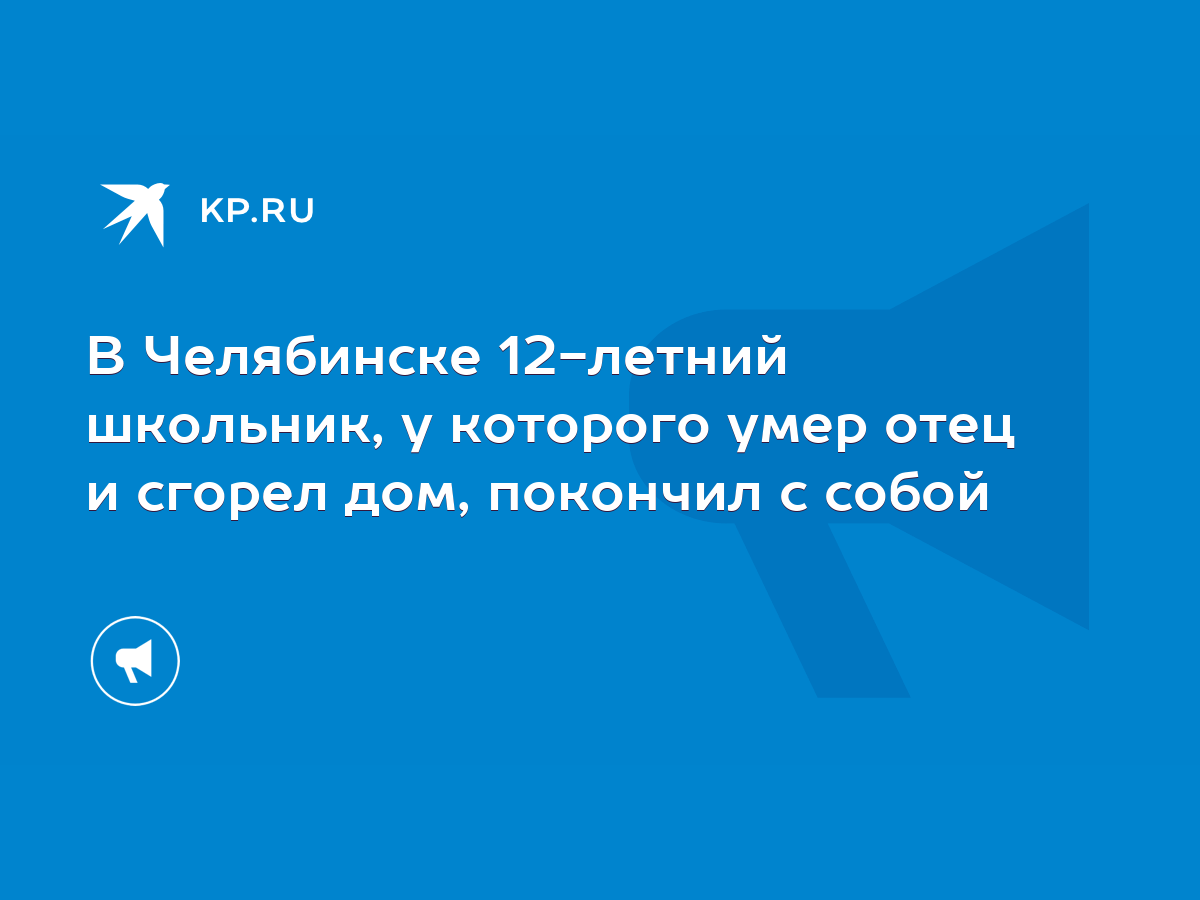 В Челябинске 12-летний школьник, у которого умер отец и сгорел дом,  покончил с собой - KP.RU