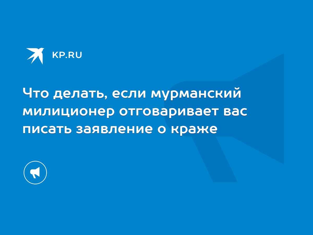 Что делать, если мурманский милиционер отговаривает вас писать заявление о  краже - KP.RU