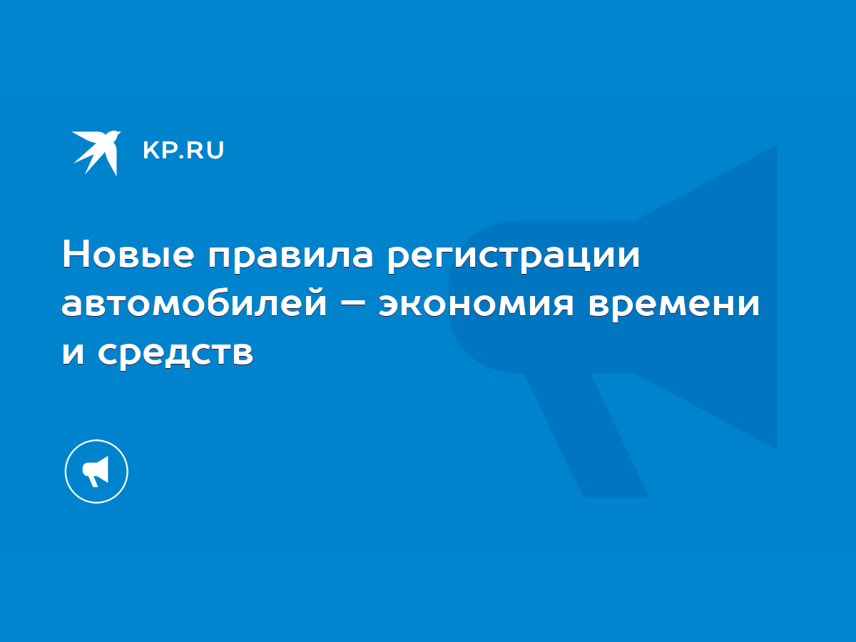 Новые правила регистрации автомобилей – экономия времени и средств - KP.RU