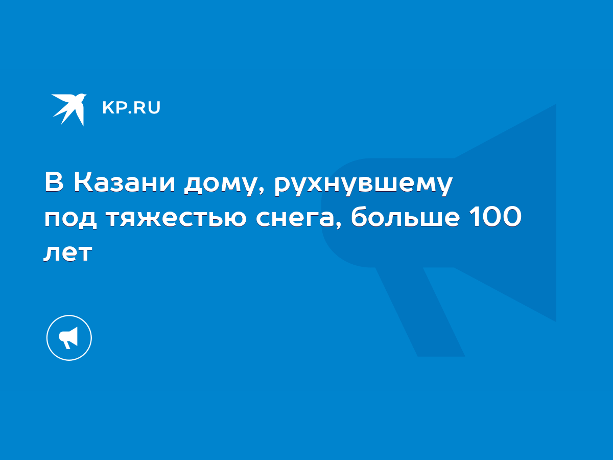 В Казани дому, рухнувшему под тяжестью снега, больше 100 лет - KP.RU