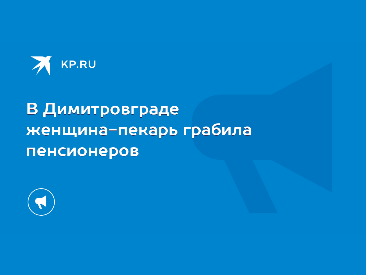 В Димитровграде женщина-пекарь грабила пенсионеров - KP.RU