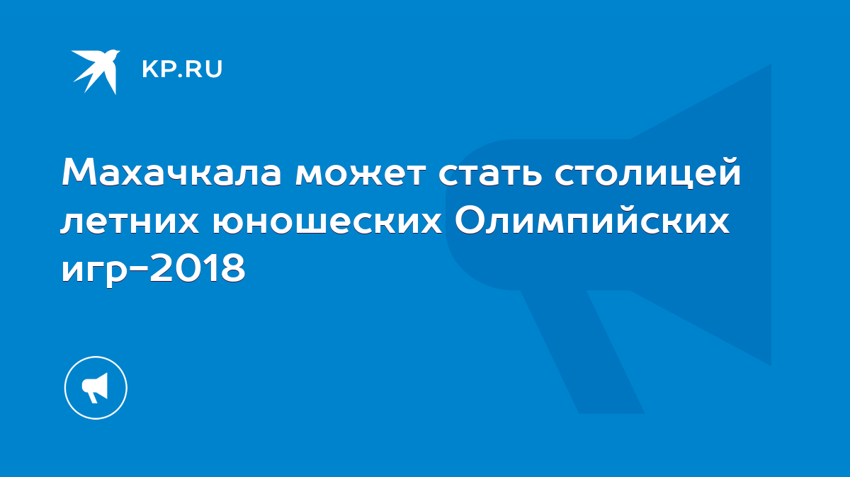 Махачкала может стать столицей летних юношеских Олимпийских игр-2018 - KP.RU