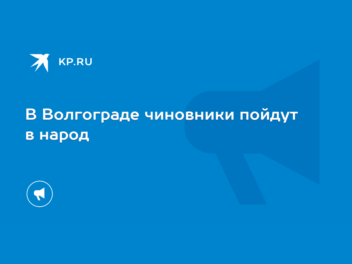 В Волгограде чиновники пойдут в народ - KP.RU