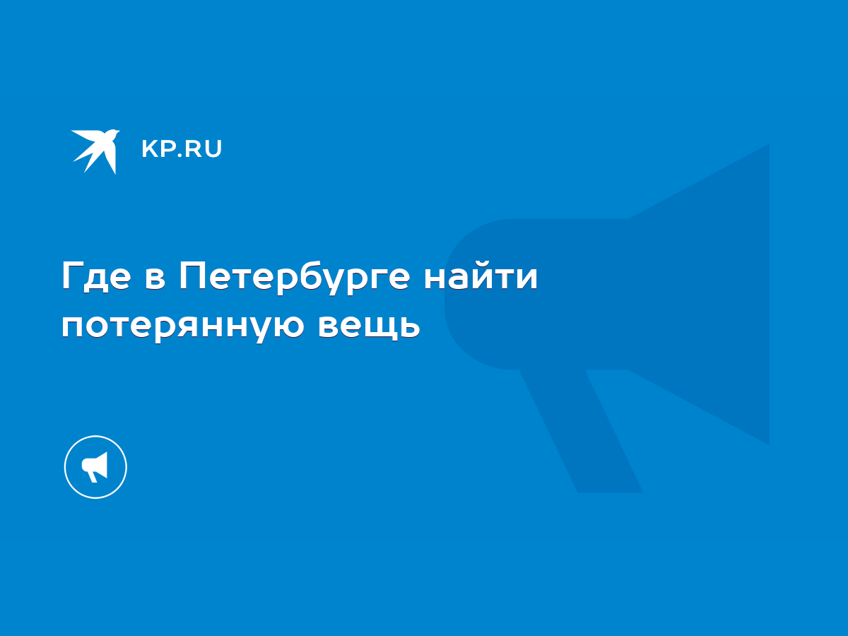 Где в Петербурге найти потерянную вещь - KP.RU