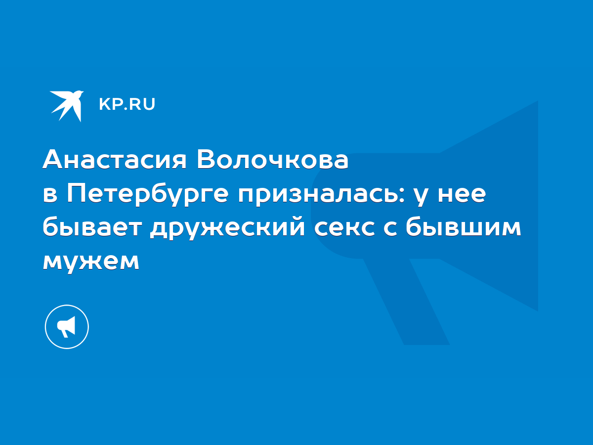 Анастасия Волочкова в Петербурге призналась: у нее бывает дружеский секс с  бывшим мужем - KP.RU