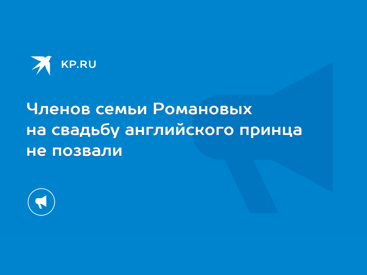 Членов семьи Романовых на свадьбу английского принца не позвали - KP.RU