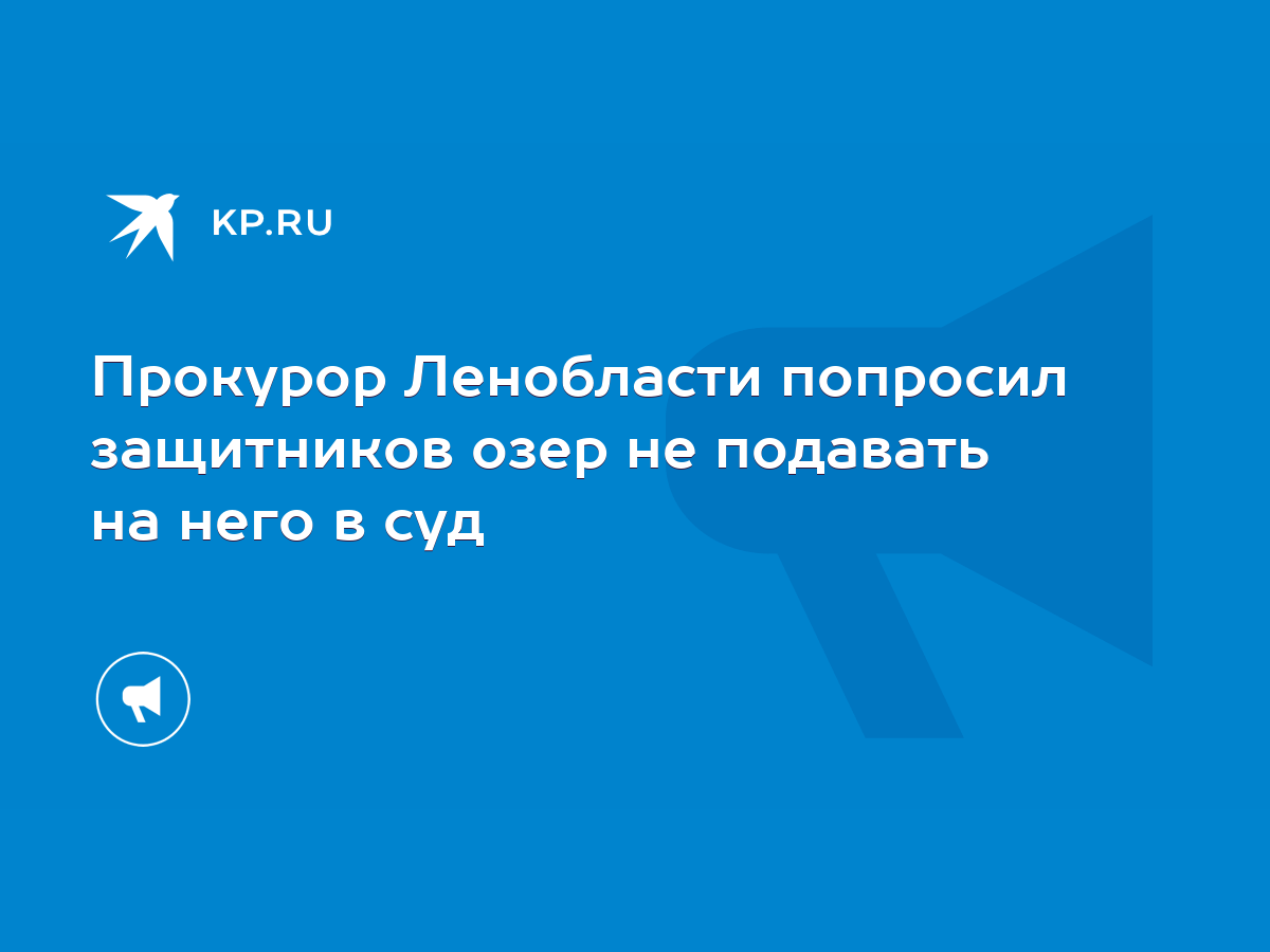 Прокурор Ленобласти попросил защитников озер не подавать на него в суд -  KP.RU