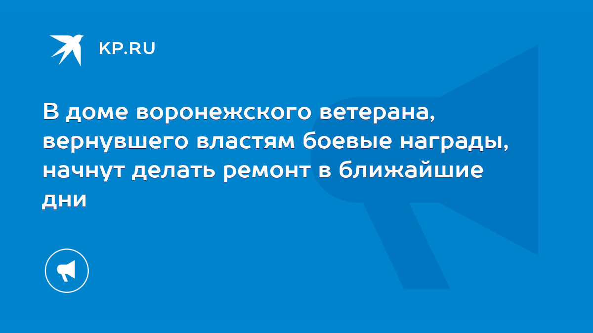 В доме воронежского ветерана, вернувшего властям боевые награды, начнут  делать ремонт в ближайшие дни - KP.RU