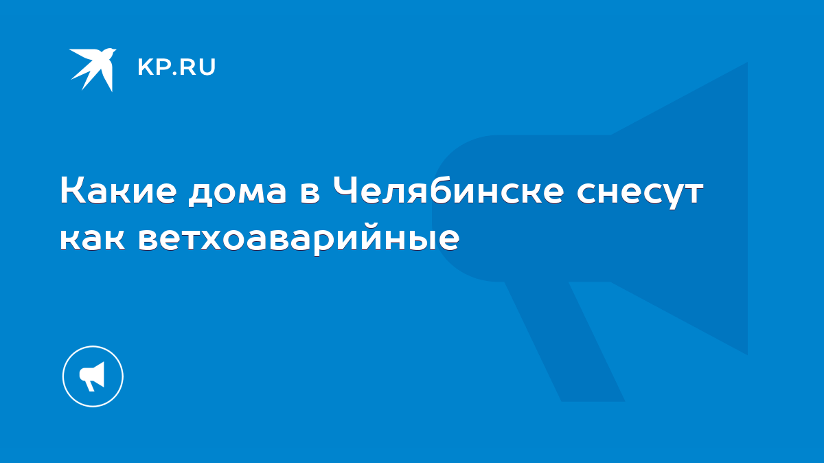 Какие дома в Челябинске снесут как ветхоаварийные - KP.RU