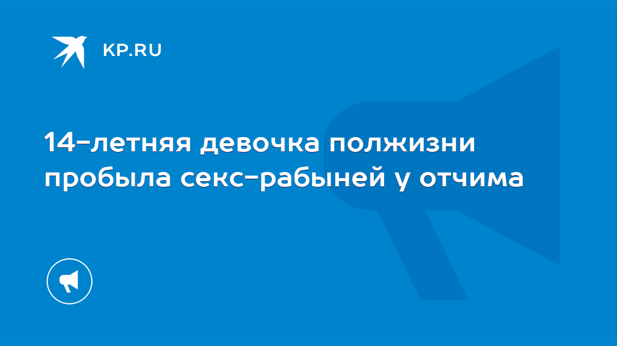 14-летняя девочка полжизни пробыла секс-рабыней у отчима - KP.RU