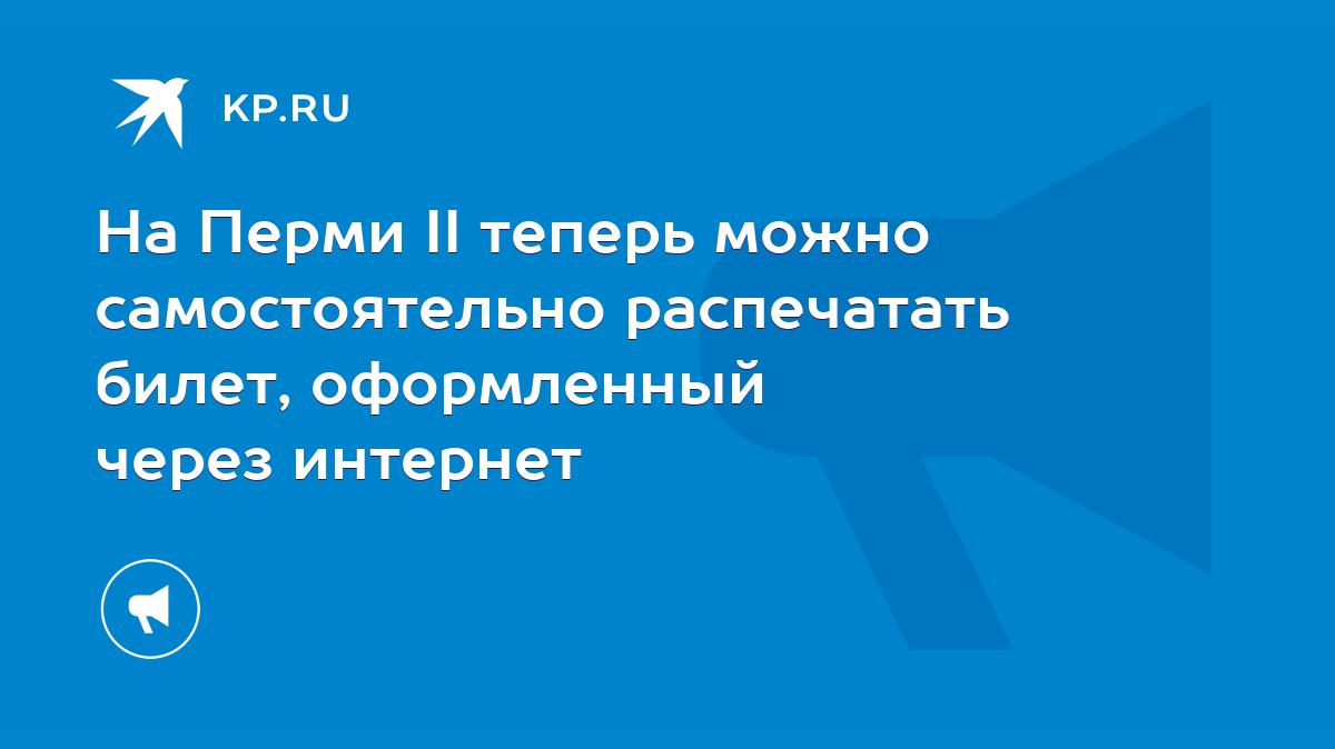 На Перми II теперь можно самостоятельно распечатать билет, оформленный  через интернет - KP.RU