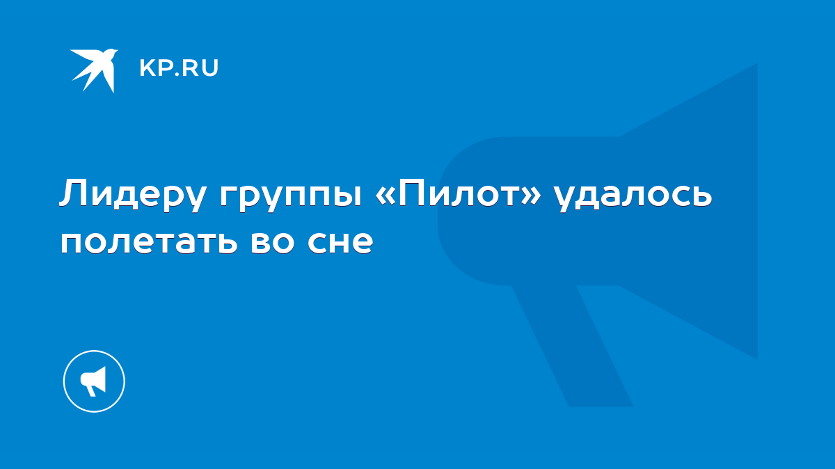 Лидеру группы «Пилот» удалось полетать во сне - KP.RU