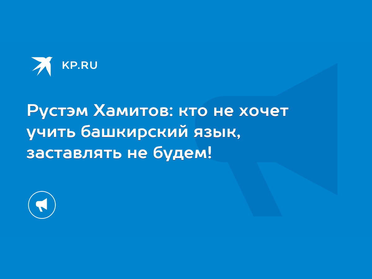 Рустэм Хамитов: кто не хочет учить башкирский язык, заставлять не будем! -  KP.RU