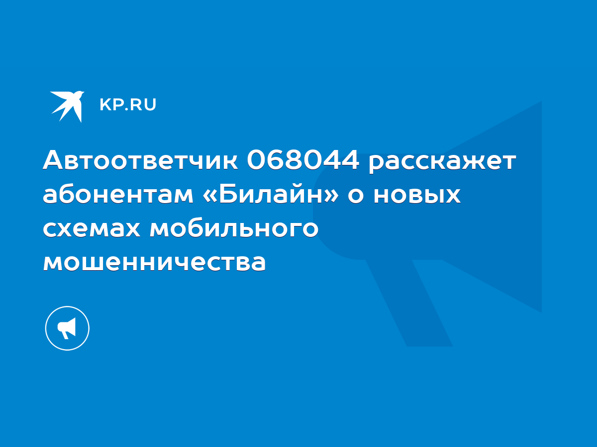 Автоответчик 068044 расскажет абонентам «Билайн» о новых схемах мобильного  мошенничества - KP.RU