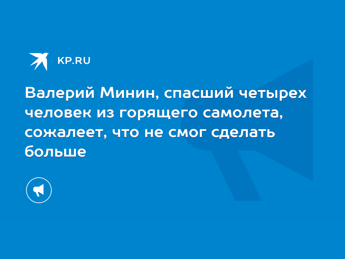 Валерий Минин, спасший четырех человек из горящего самолета, сожалеет, что  не смог сделать больше - KP.RU