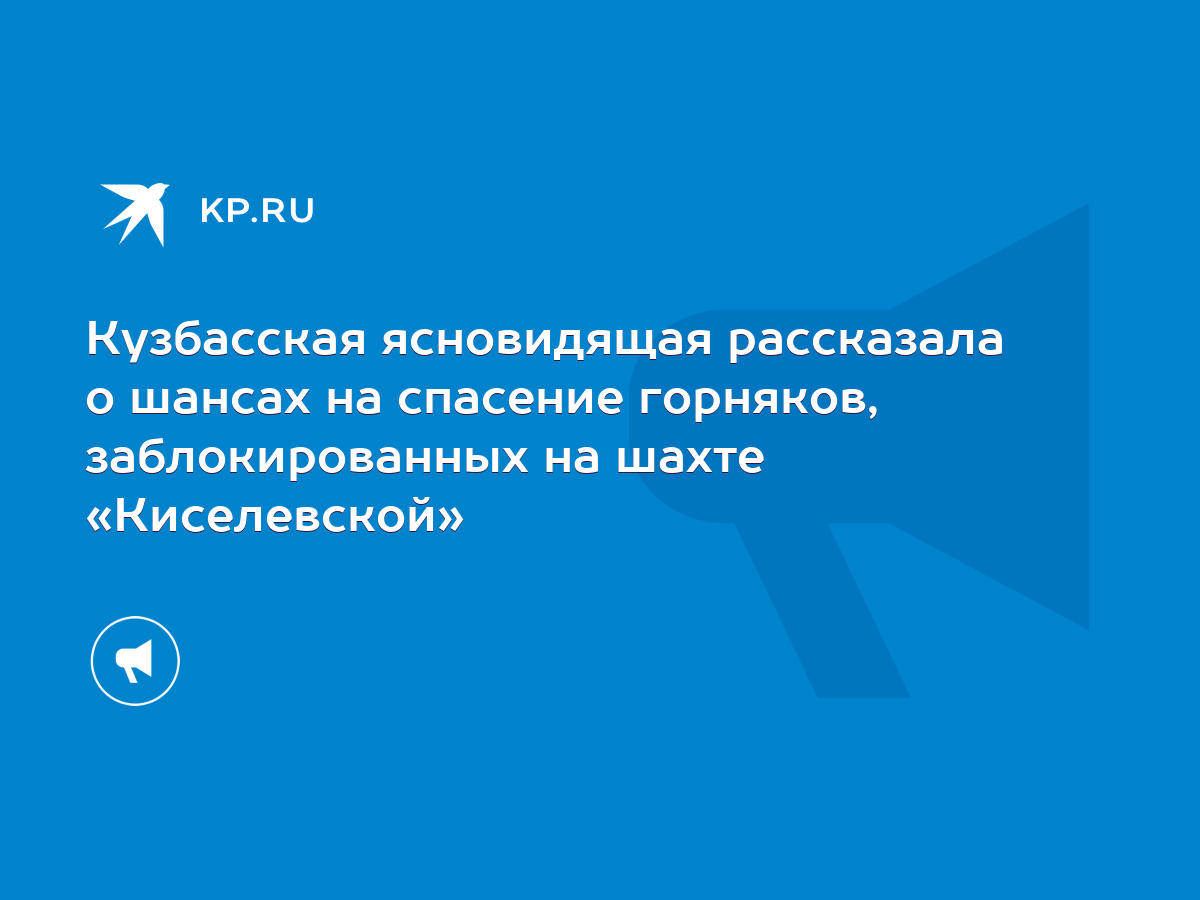 Кузбасская ясновидящая рассказала о шансах на спасение горняков,  заблокированных на шахте «Киселевской» - KP.RU