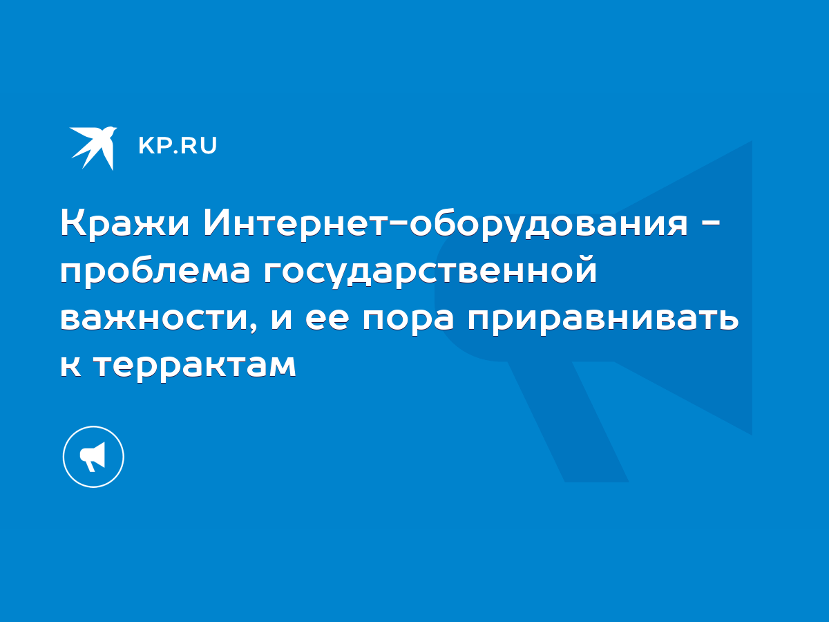 Кражи Интернет-оборудования - проблема государственной важности, и ее пора  приравнивать к террактам - KP.RU