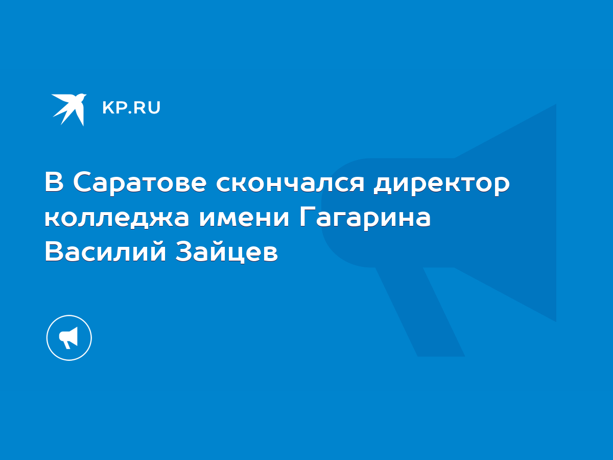 В Саратове скончался директор колледжа имени Гагарина Василий Зайцев - KP.RU