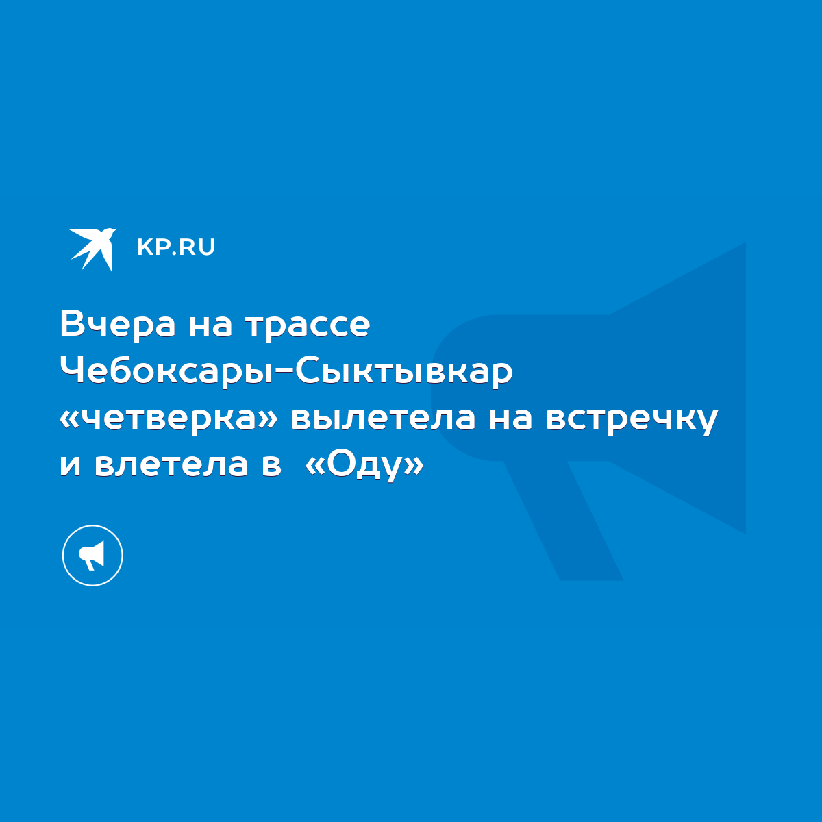 Вчера на трассе Чебоксары-Сыктывкар «четверка» вылетела на встречку и  влетела в «Оду» - KP.RU