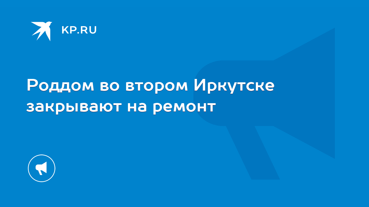 Роддом во втором Иркутске закрывают на ремонт - KP.RU