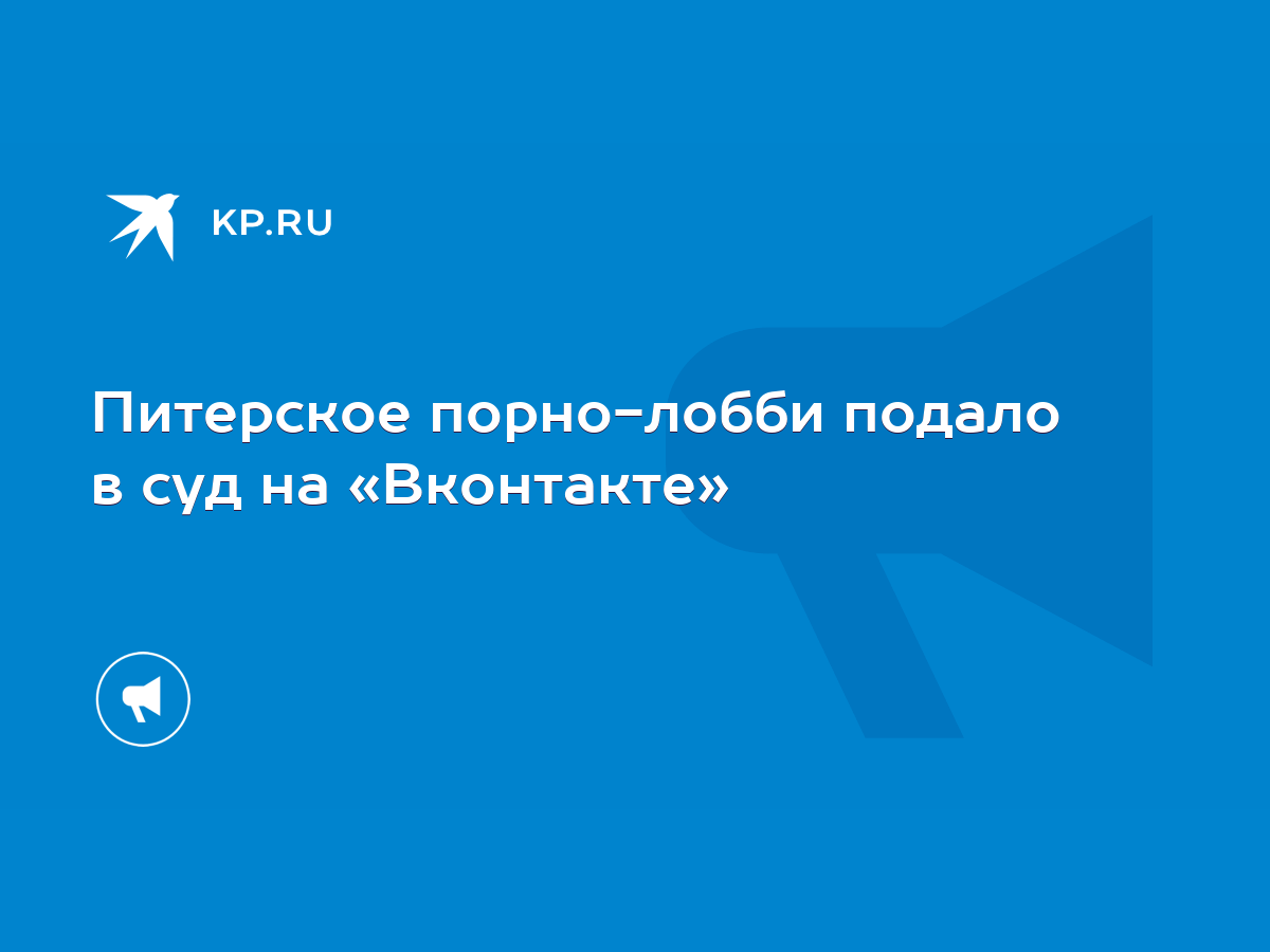 Питерское порно-лобби подало в суд на «Вконтакте» - KP.RU