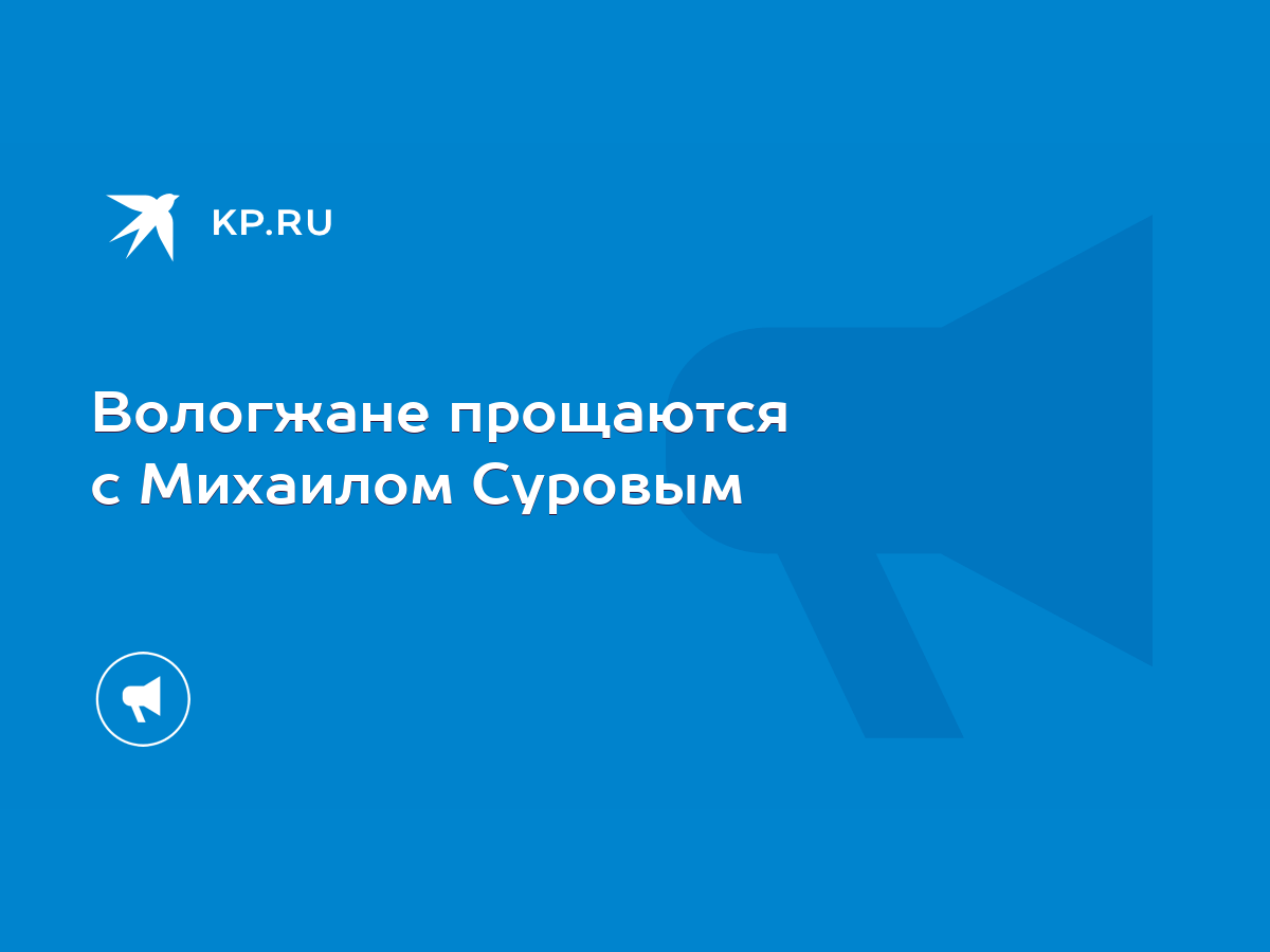 Вологжане прощаются с Михаилом Суровым - KP.RU