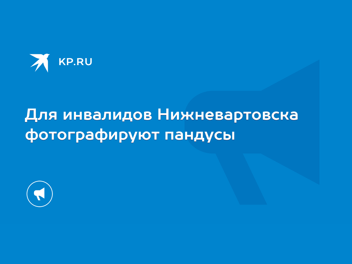 Для инвалидов Нижневартовска фотографируют пандусы - KP.RU