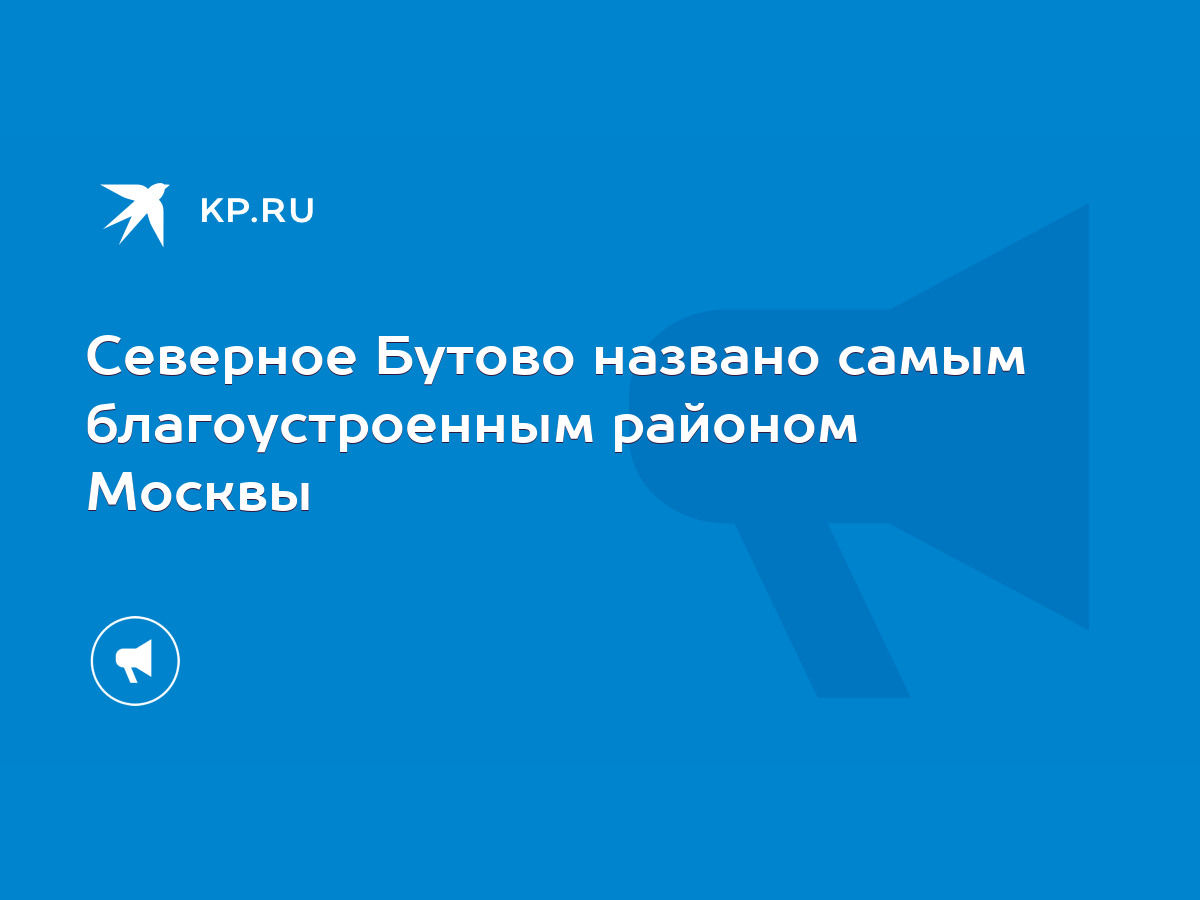 Северное Бутово названо самым благоустроенным районом Москвы - KP.RU