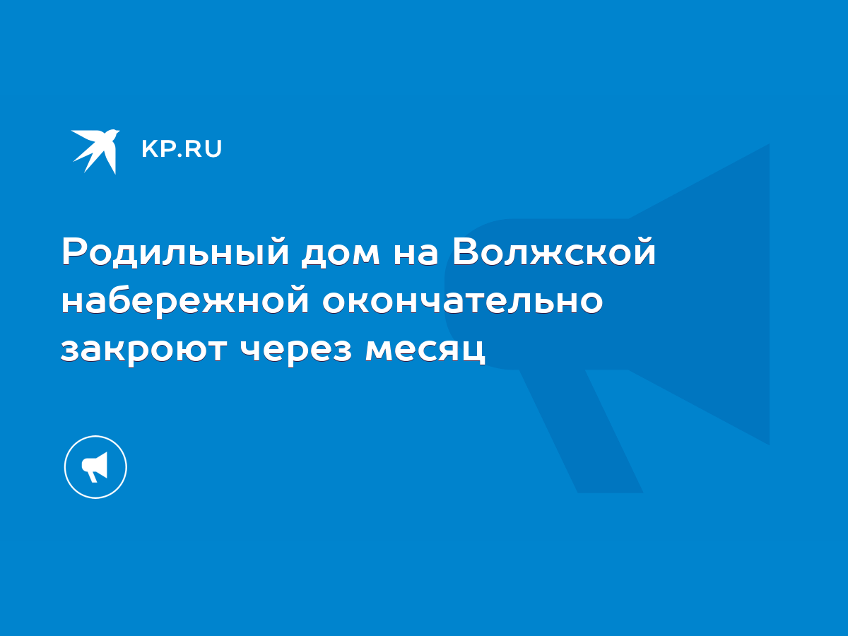 Родильный дом на Волжской набережной окончательно закроют через месяц -  KP.RU