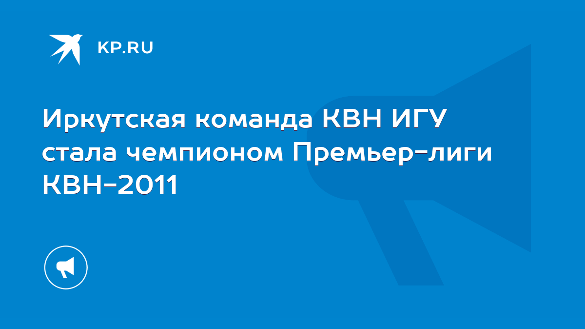 Иркутская команда КВН ИГУ стала чемпионом Премьер-лиги КВН-2011 - KP.RU