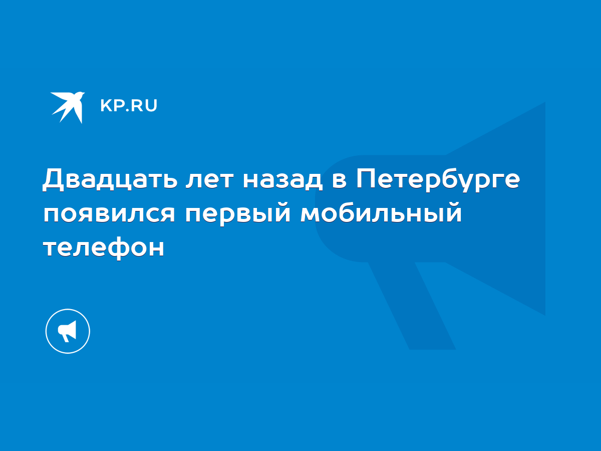 Двадцать лет назад в Петербурге появился первый мобильный телефон - KP.RU