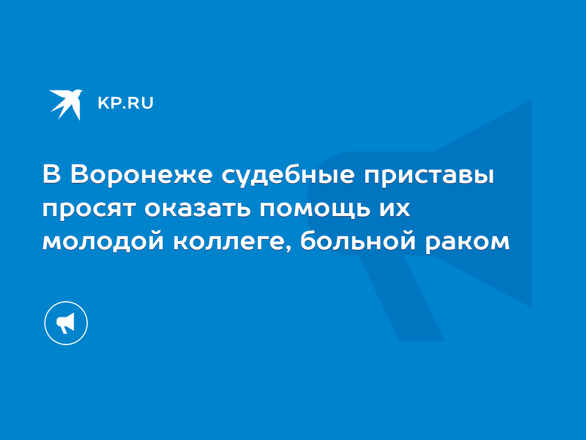 В Воронеже судебные приставы просят оказать помощь их молодой коллеге,  больной раком - KP.RU