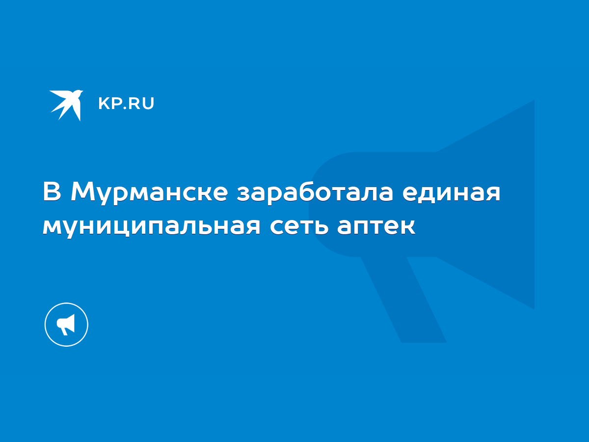 В Мурманске заработала единая муниципальная сеть аптек - KP.RU